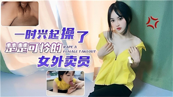 可怜女外卖员惨遭粗暴硬上！剧情突发兽欲狂操实录